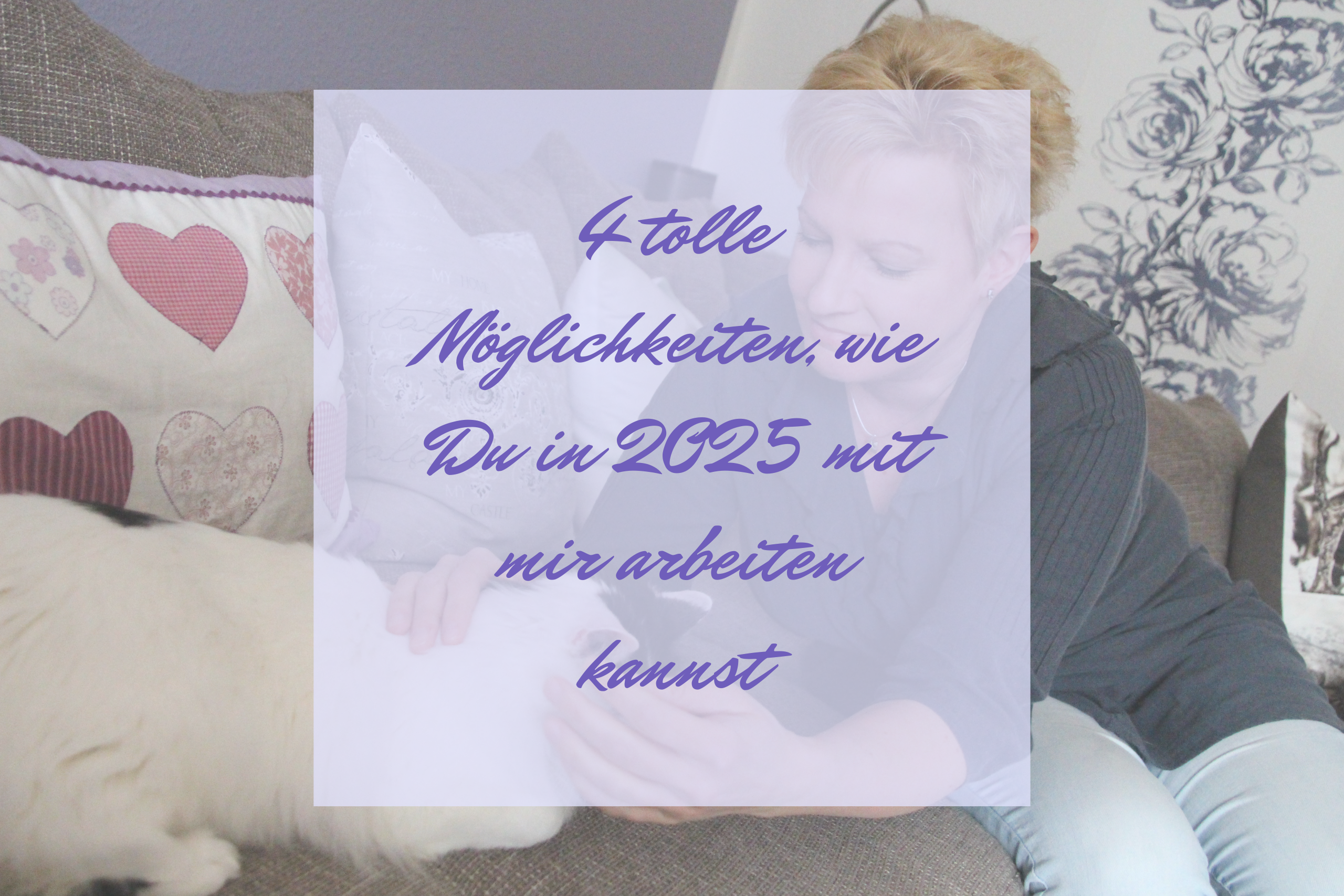 4 tolle Möglichkeiten, wie Du in 2025 mit mir arbeiten kannst